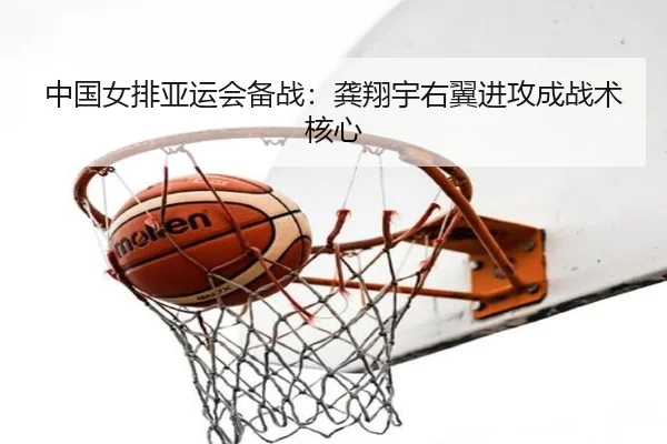 中国女排亚运会备战：龚翔宇右翼进攻成战术核心