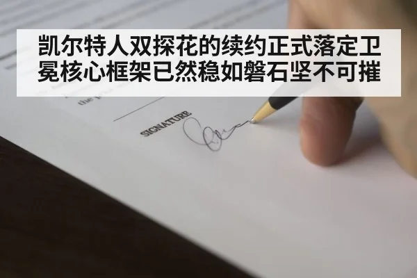 凯尔特人双探花的续约正式落定卫冕核心框架已然稳如磐石坚不可摧